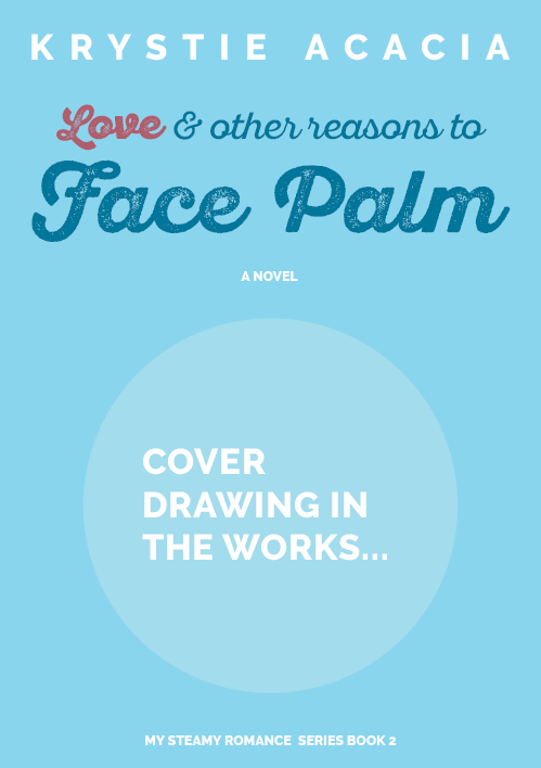 Love & Other Reasons to Face Palm, A Novel, My STEAMy Romance Series Book 2. Image of book cover with text "Cover drawing in the works".